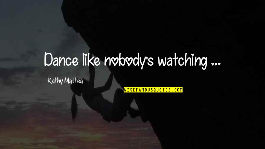 Hidayet Ne Quotes By Kathy Mattea: Dance like nobody's watching ...