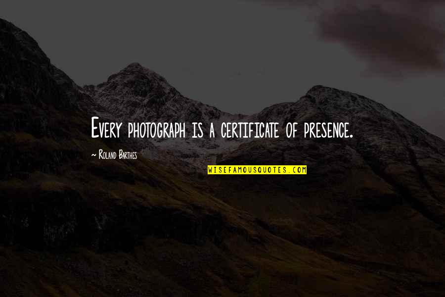 Hidayet Ne Quotes By Roland Barthes: Every photograph is a certificate of presence.