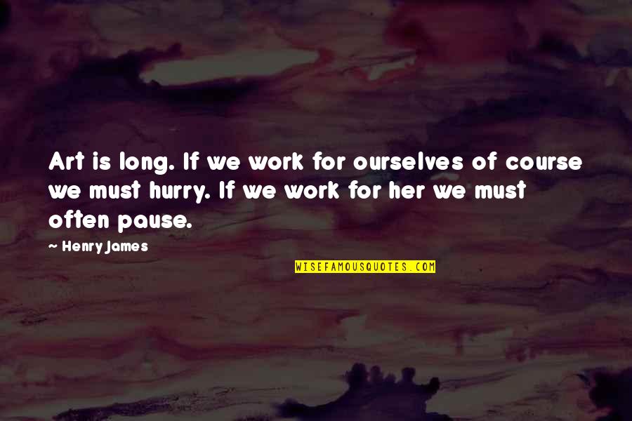 Hidden Agendas Quotes By Henry James: Art is long. If we work for ourselves