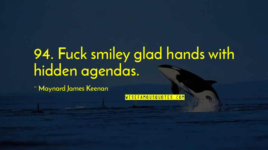 Hidden Agendas Quotes By Maynard James Keenan: 94. Fuck smiley glad hands with hidden agendas.
