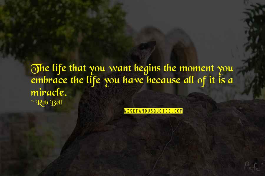 Hidden Agendas Quotes By Rob Bell: The life that you want begins the moment