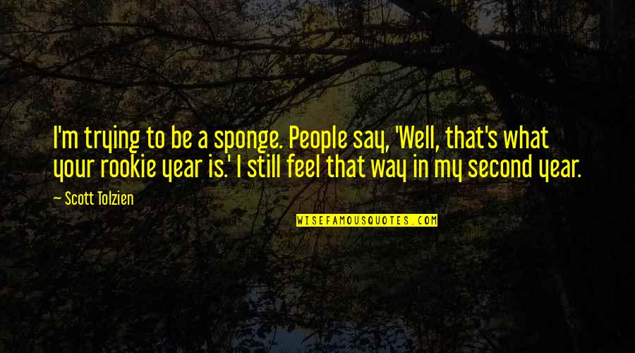 Hidden Anxiety Quotes By Scott Tolzien: I'm trying to be a sponge. People say, Hidden Anxiety Quotes By Scott Tolzien: I'm trying to be a sponge. People say,