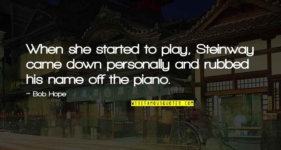 Hidden Before Your Eyes Quotes By Bob Hope: When she started to play, Steinway came down