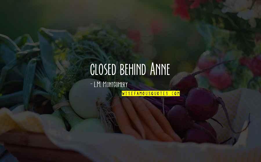 Hidden Before Your Eyes Quotes By L.M. Montgomery: closed behind Anne