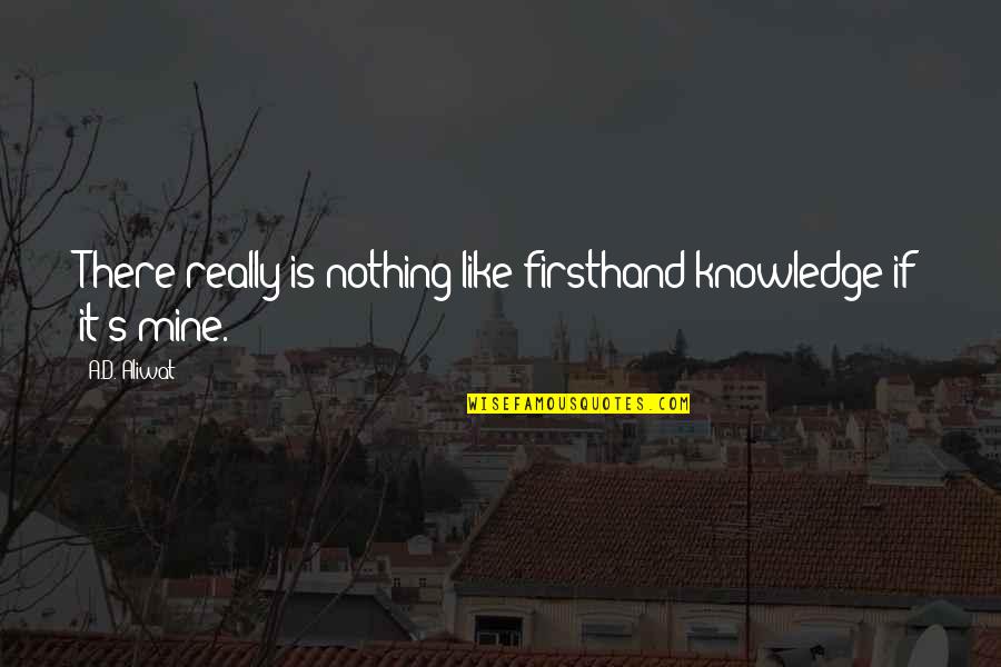 Hidden Blessings Quotes By A.D. Aliwat: There really is nothing like firsthand knowledge if
