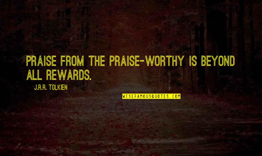 Hidden Colors 3 Quotes By J.R.R. Tolkien: Praise from the praise-worthy is beyond all rewards.