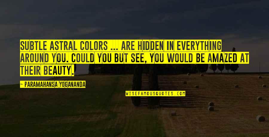 Hidden Colors 3 Quotes By Paramahansa Yogananda: Subtle astral colors ... are hidden in everything