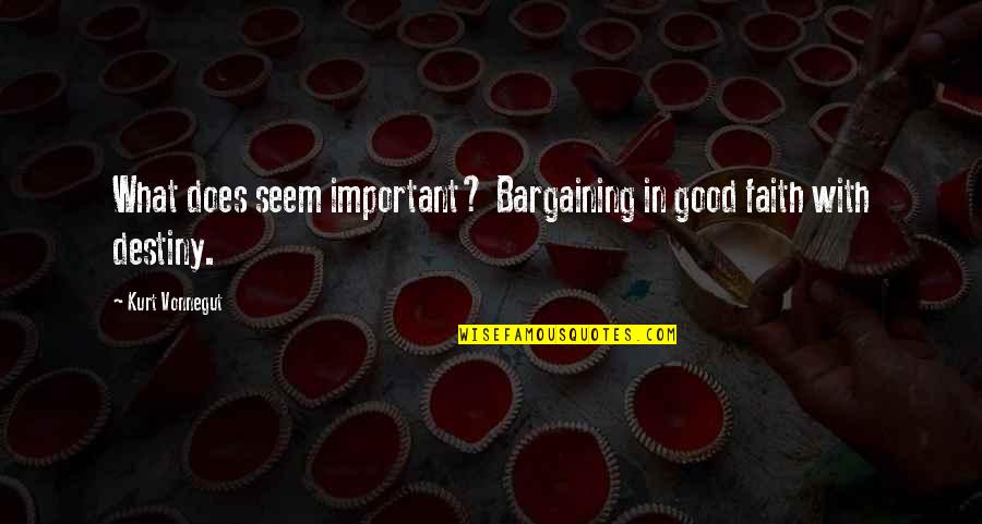 Hidden Crush Quotes By Kurt Vonnegut: What does seem important? Bargaining in good faith