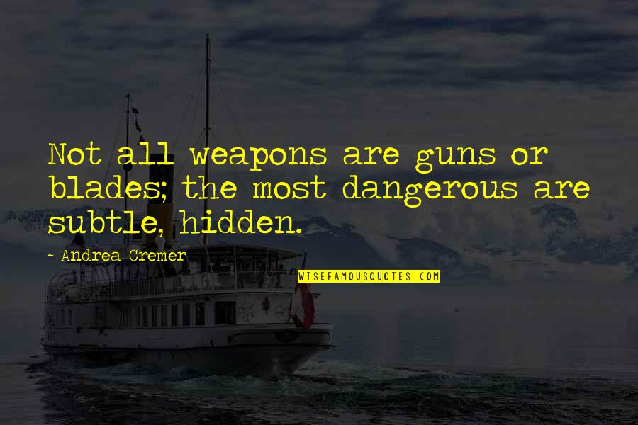 Hidden Danger Quotes By Andrea Cremer: Not all weapons are guns or blades; the