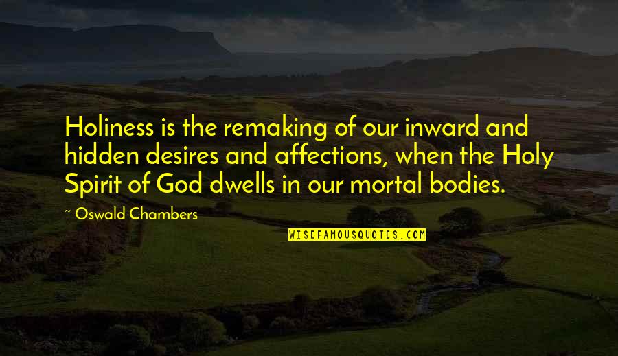 Hidden Desires Quotes By Oswald Chambers: Holiness is the remaking of our inward and