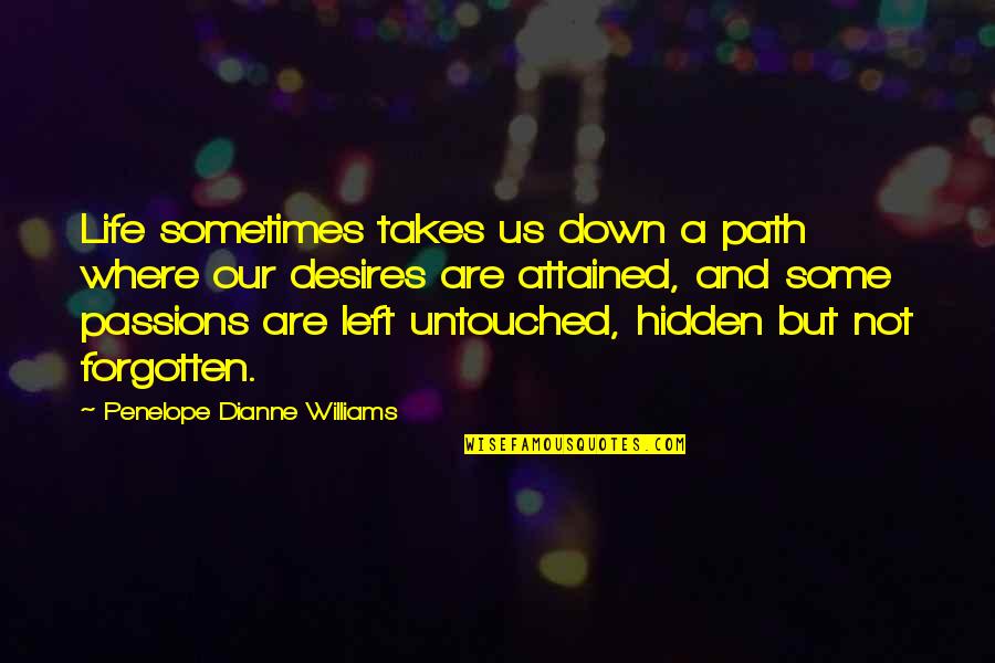 Hidden Desires Quotes By Penelope Dianne Williams: Life sometimes takes us down a path where