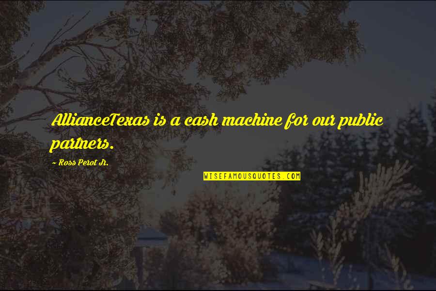 Hidden Desires Quotes By Ross Perot Jr.: AllianceTexas is a cash machine for our public