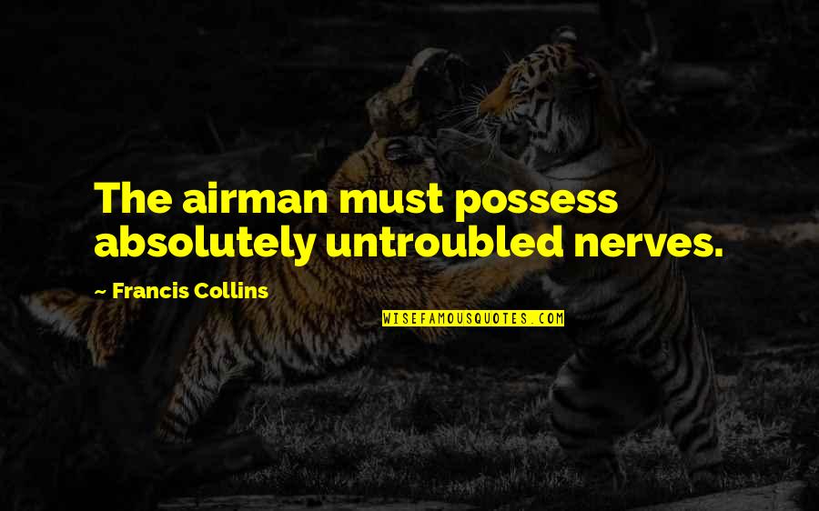 Hidden Evil Quotes By Francis Collins: The airman must possess absolutely untroubled nerves.