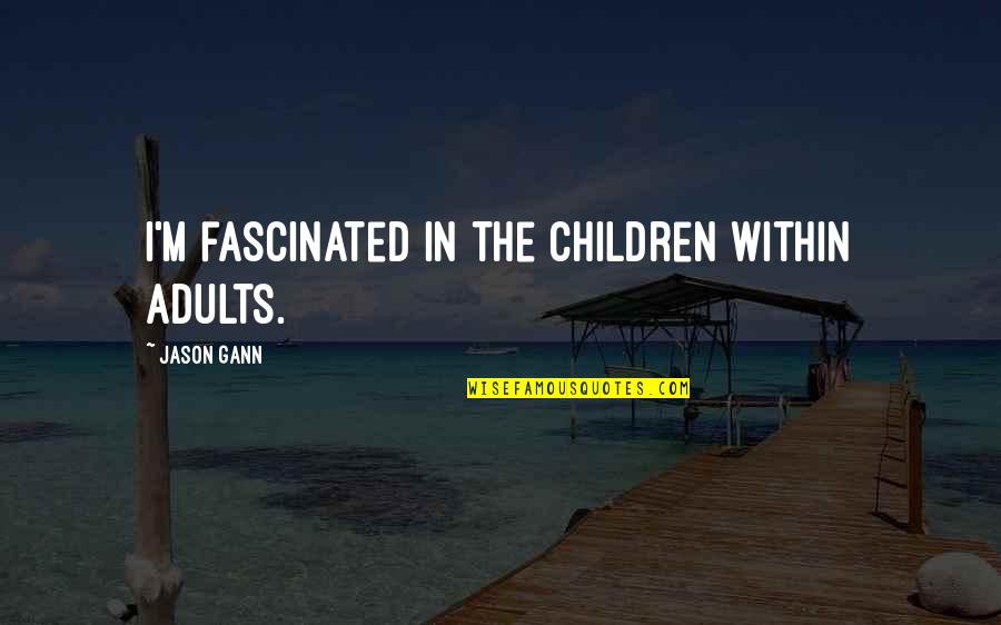 Hidden Evil Quotes By Jason Gann: I'm fascinated in the children within adults.
