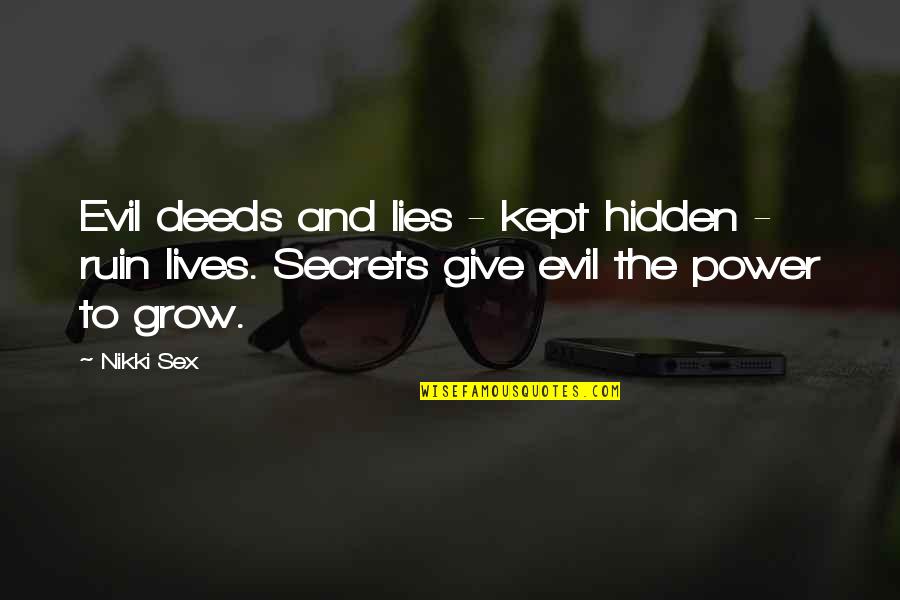 Hidden Evil Quotes By Nikki Sex: Evil deeds and lies - kept hidden -