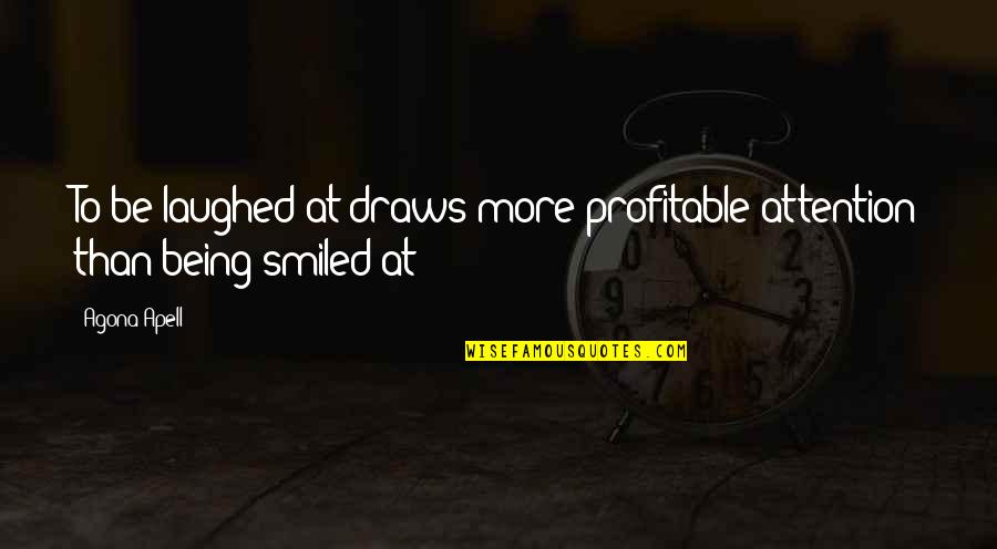 Hidden Face Quotes By Agona Apell: To be laughed at draws more profitable attention