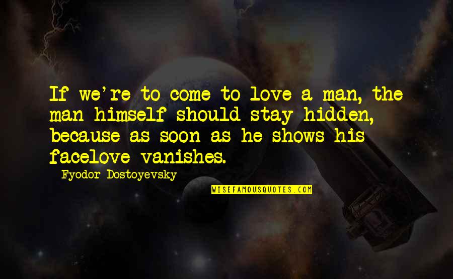 Hidden Face Quotes By Fyodor Dostoyevsky: If we're to come to love a man,