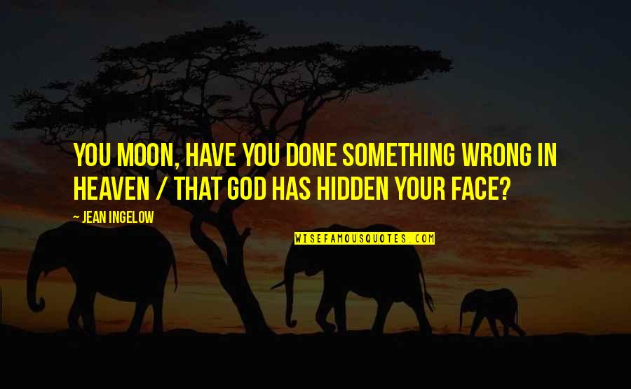 Hidden Face Quotes By Jean Ingelow: You moon, have you done something wrong in