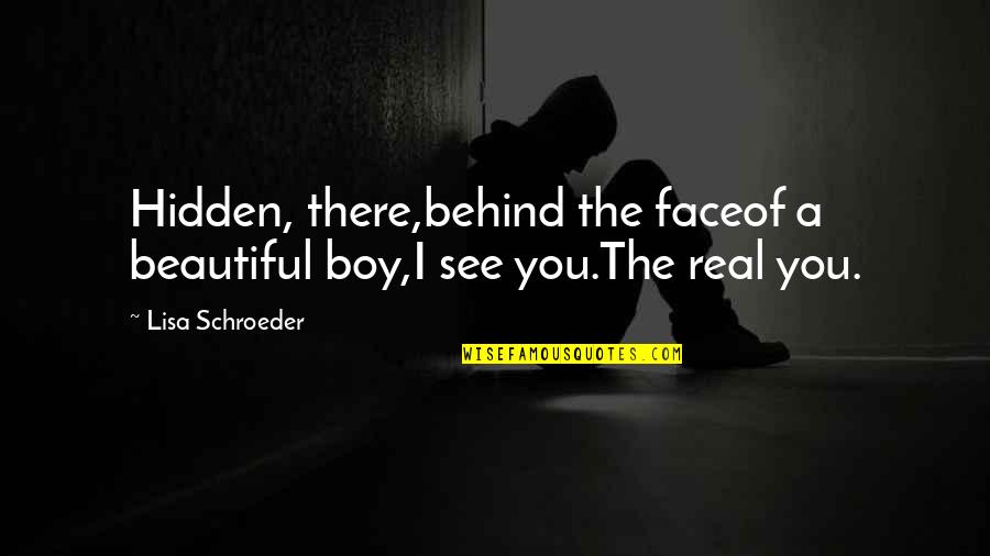 Hidden Face Quotes By Lisa Schroeder: Hidden, there,behind the faceof a beautiful boy,I see