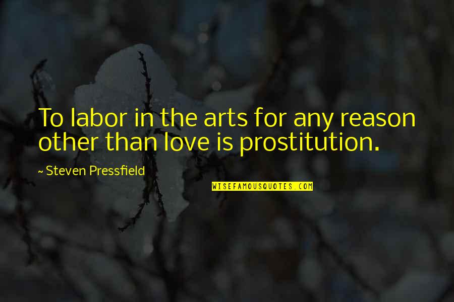 Hidden Feelings Of Love Quotes By Steven Pressfield: To labor in the arts for any reason