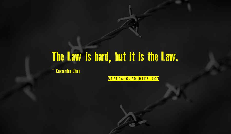 Hidden Girlfriend Quotes By Cassandra Clare: The Law is hard, but it is the Hidden Girlfriend Quotes By Cassandra Clare: The Law is hard, but it is the
