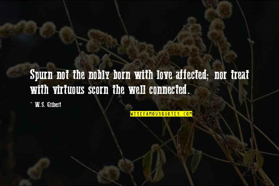 Hidden Girlfriend Quotes By W.S. Gilbert: Spurn not the nobly born with love affected; Hidden Girlfriend Quotes By W.S. Gilbert: Spurn not the nobly born with love affected;