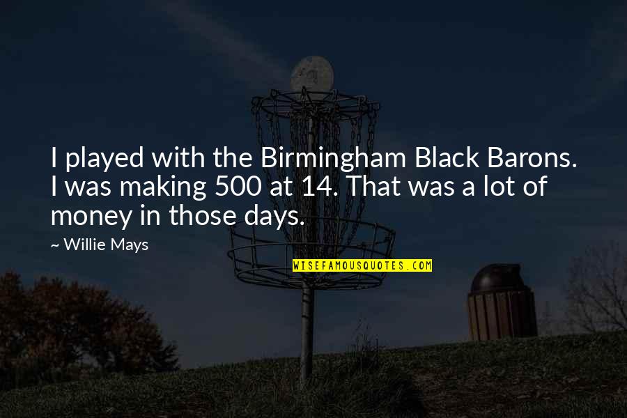Hidden Girlfriend Quotes By Willie Mays: I played with the Birmingham Black Barons. I Hidden Girlfriend Quotes By Willie Mays: I played with the Birmingham Black Barons. I