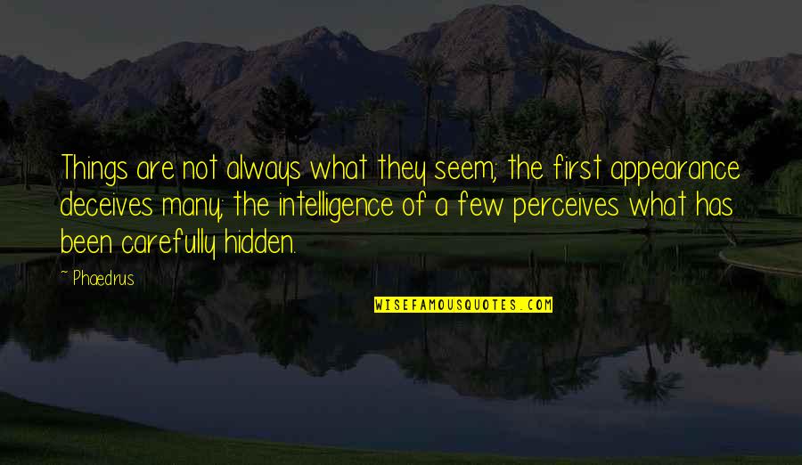 Hidden Intelligence Quotes By Phaedrus: Things are not always what they seem; the
