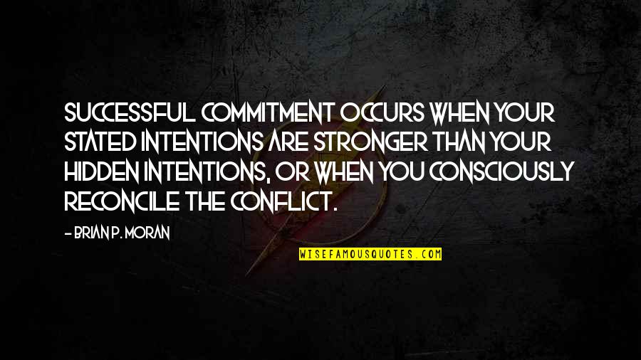 Hidden Intentions Quotes By Brian P. Moran: Successful commitment occurs when your stated intentions are