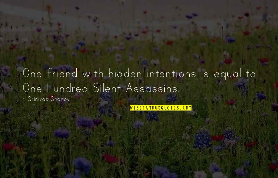 Hidden Intentions Quotes By Srinivas Shenoy: One friend with hidden intentions is equal to