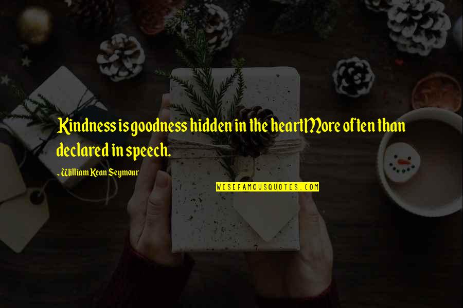 Hidden Intentions Quotes By William Kean Seymour: Kindness is goodness hidden in the heartMore often