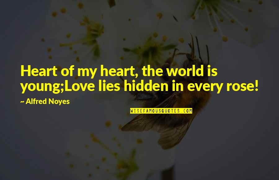 Hidden Lies Quotes By Alfred Noyes: Heart of my heart, the world is young;Love
