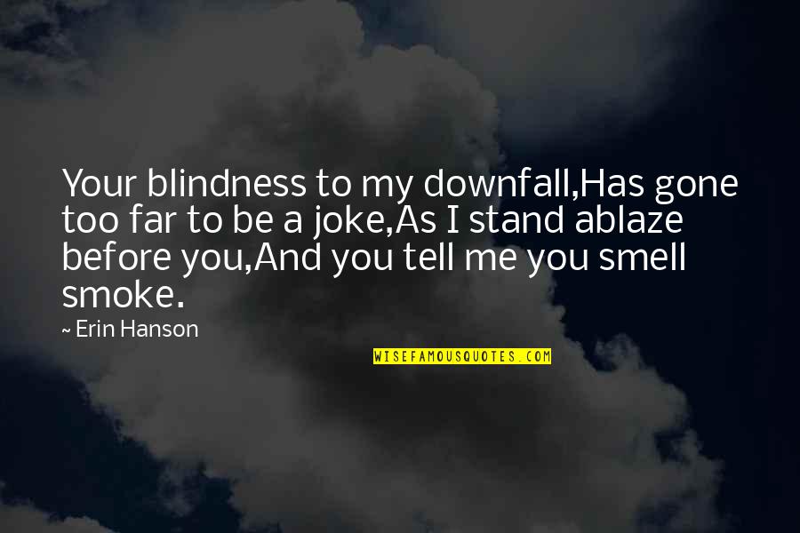 Hidden Love Affair Quotes By Erin Hanson: Your blindness to my downfall,Has gone too far