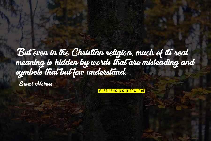 Hidden Meaning Quotes By Ernest Holmes: But even in the Christian religion, much of