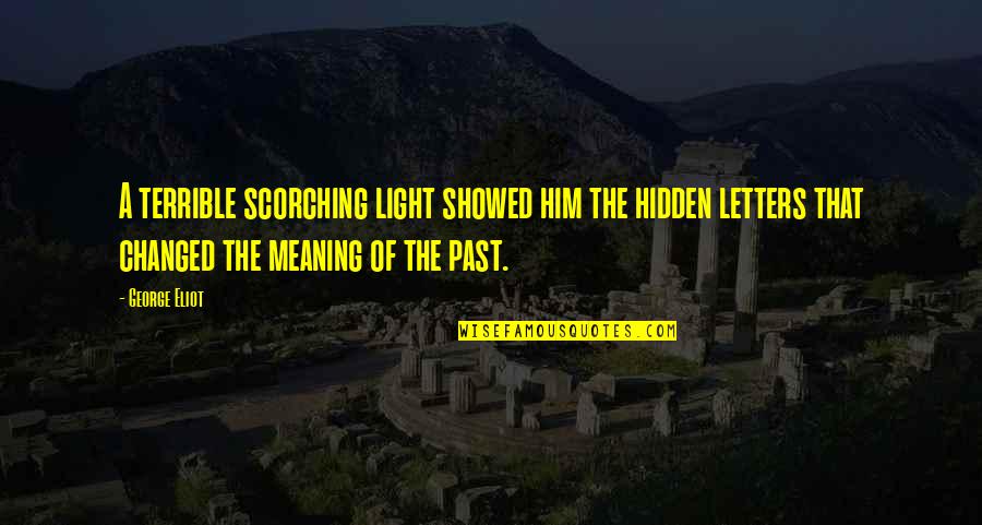 Hidden Meaning Quotes By George Eliot: A terrible scorching light showed him the hidden