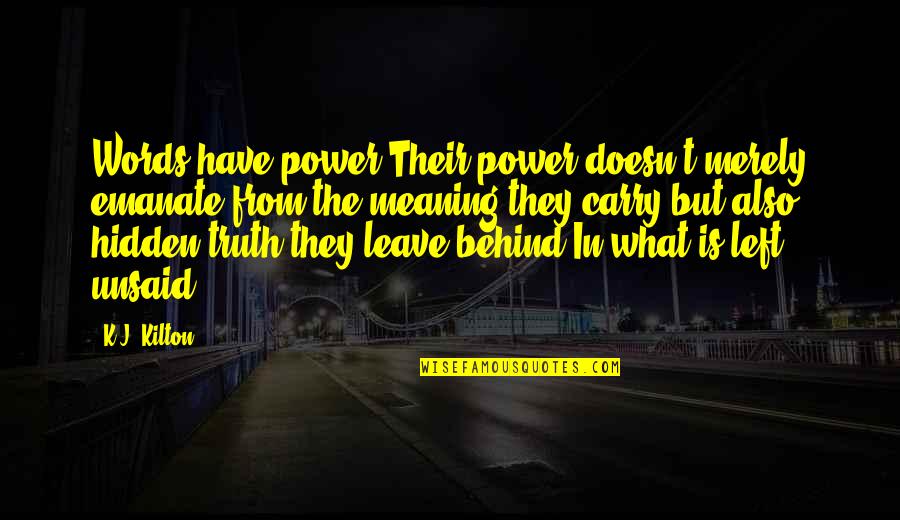 Hidden Meaning Quotes By K.J. Kilton: Words have power.Their power doesn't merely emanate from