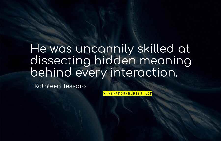 Hidden Meaning Quotes By Kathleen Tessaro: He was uncannily skilled at dissecting hidden meaning