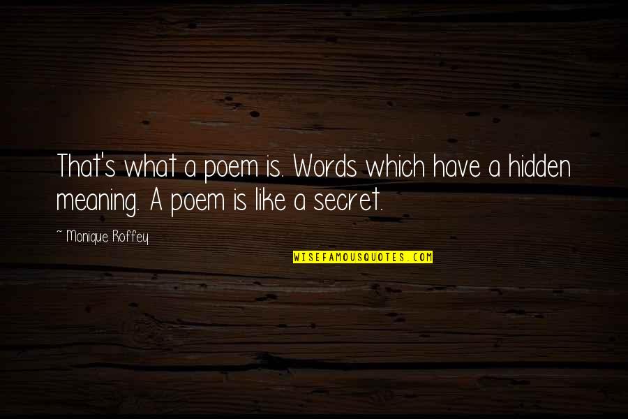 Hidden Meaning Quotes By Monique Roffey: That's what a poem is. Words which have