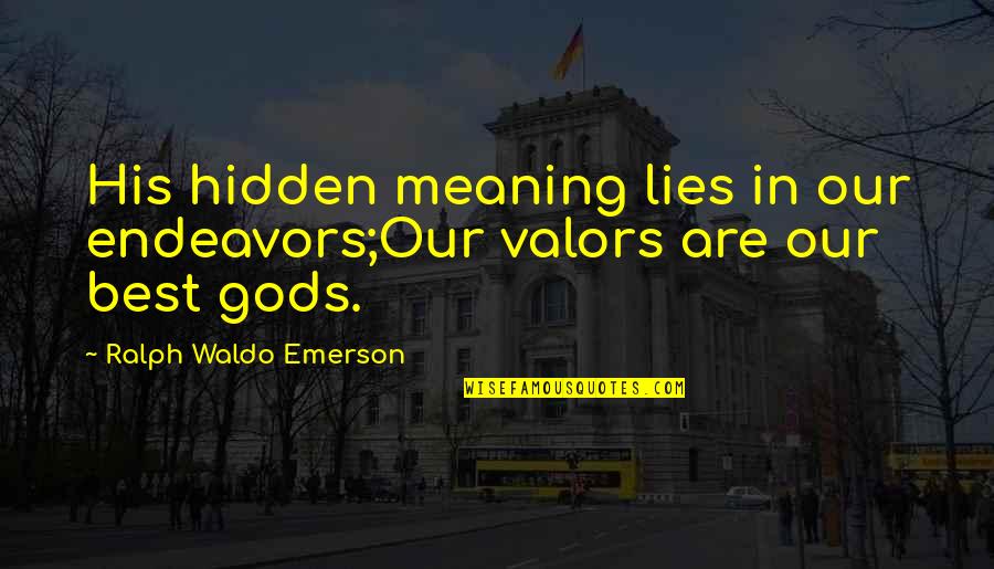 Hidden Meaning Quotes By Ralph Waldo Emerson: His hidden meaning lies in our endeavors;Our valors