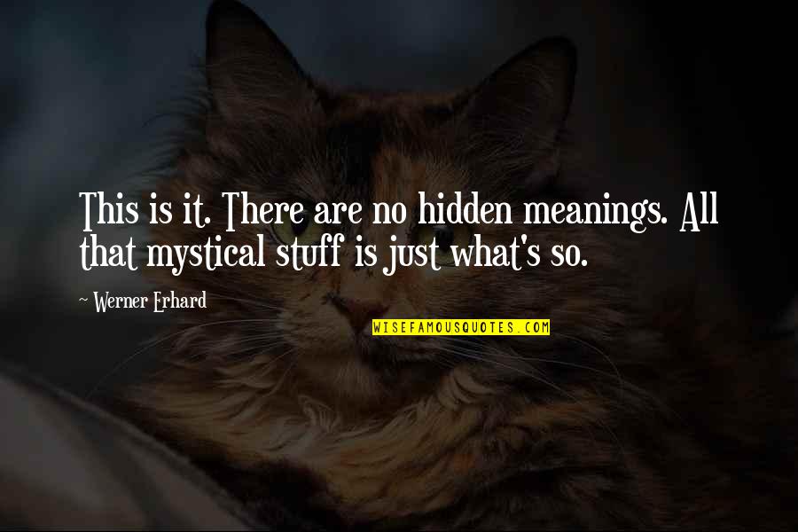 Hidden Meaning Quotes By Werner Erhard: This is it. There are no hidden meanings.