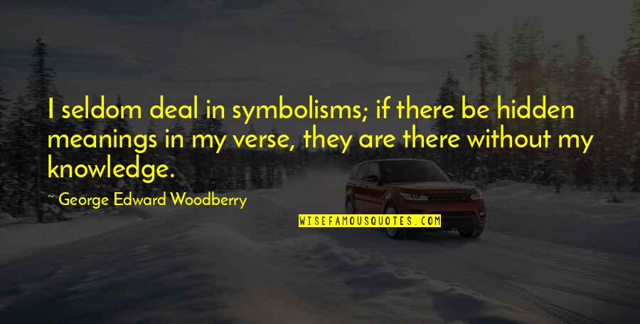 Hidden Meanings Quotes By George Edward Woodberry: I seldom deal in symbolisms; if there be
