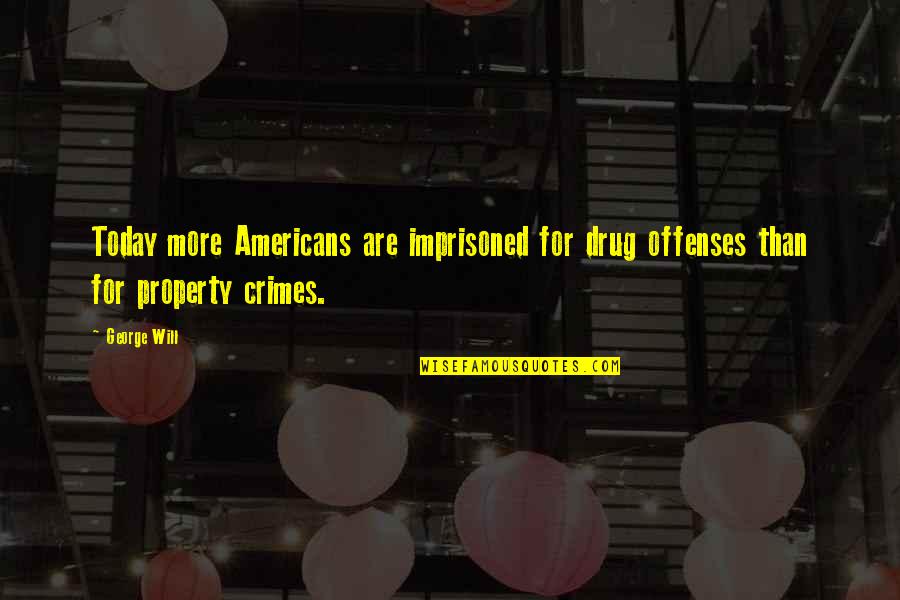 Hidden Mental Illness Quotes By George Will: Today more Americans are imprisoned for drug offenses