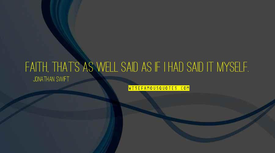 Hidden Mental Illness Quotes By Jonathan Swift: Faith, that's as well said as if I Hidden Mental Illness Quotes By Jonathan Swift: Faith, that's as well said as if I