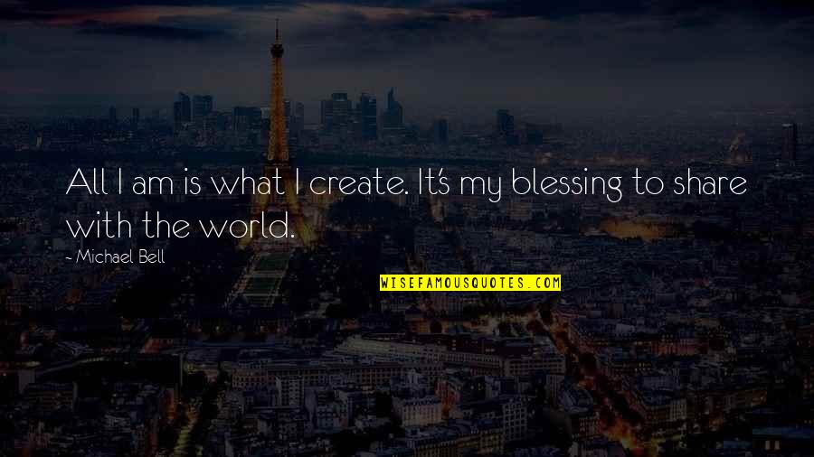 Hidden Mental Illness Quotes By Michael Bell: All I am is what I create. It's