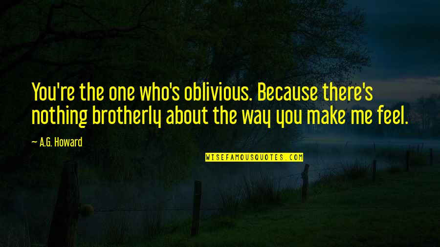 Hidden Motives Quotes By A.G. Howard: You're the one who's oblivious. Because there's nothing