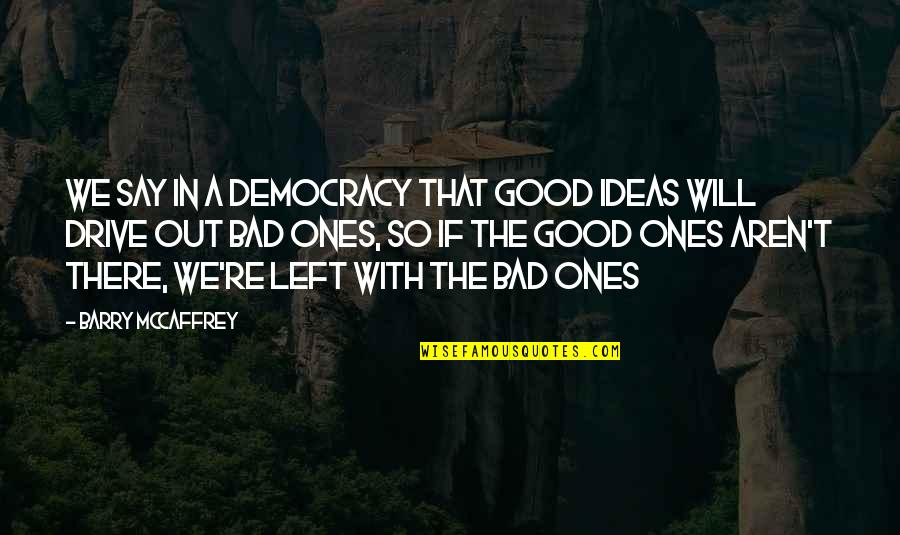 Hidden Obstacles Quotes By Barry McCaffrey: We say in a democracy that good ideas