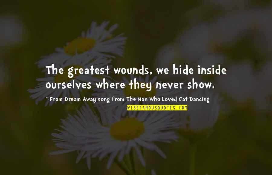 Hidden Pain Quotes By From Dream Away Song From The Man Who Loved Cat Dancing: The greatest wounds, we hide inside ourselves where