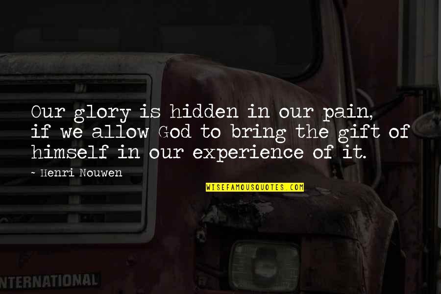 Hidden Pain Quotes By Henri Nouwen: Our glory is hidden in our pain, if