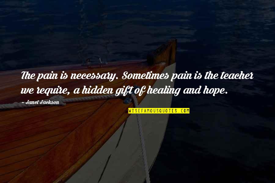 Hidden Pain Quotes By Janet Jackson: The pain is necessary. Sometimes pain is the