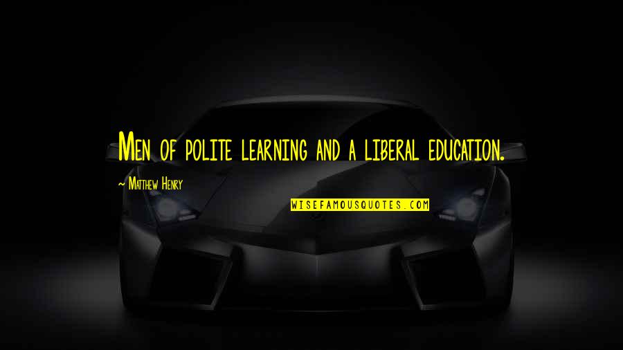 Hidden Pain Quotes By Matthew Henry: Men of polite learning and a liberal education.